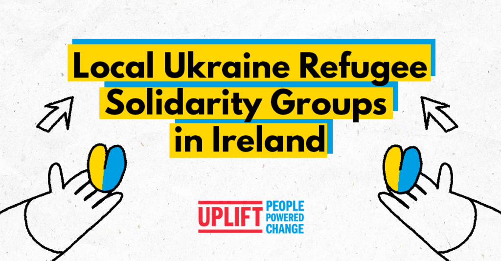 Text says, 'Local Ukraine Refugee Solidarity Groups in Ireland'. Below are a pair of hands holding blue and yellow hearts and the Uplift logo