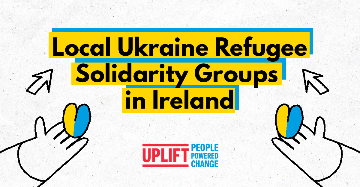 Text says, 'Local Ukraine Refugee Solidarity Groups in Ireland'. Below are a pair of hands holding blue and yellow hearts and the Uplift logo