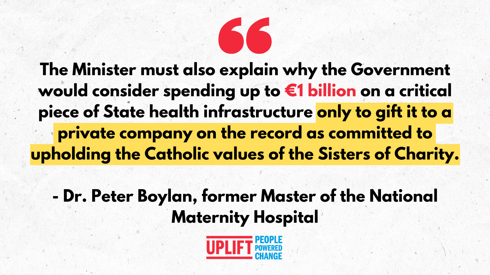 Text says, 'The minister must also explain why the Goverment would consider spending up to 1 billion euro on a critical piece of State health infrastructure only to gift it to a private company on the record as committed to upholding the Catholic values of the sisters of Charity - Dr. Peter Boylan