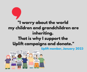 Graphic with people protesting and text from members survey: "I worry about the world my children and grandchildren are inheriting. That is why I support the Uplift campaigns and donate." 